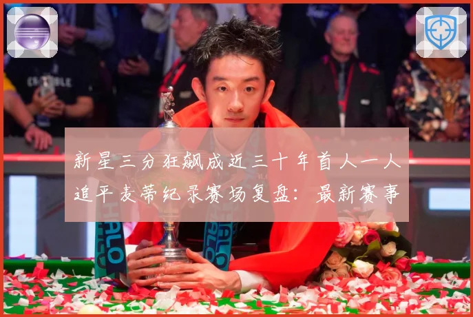 新星三分狂飙成近三十年首人一人追平麦蒂纪录赛场复盘：最新赛事动态与深度分析